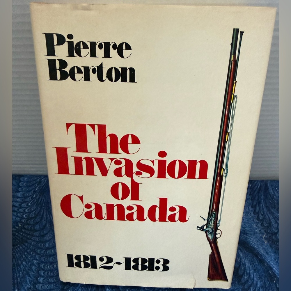 The Invasion of Canada, 1812-1813, by Pierre Berton. EVC